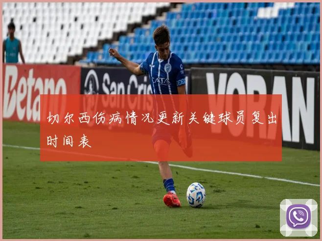 切尔西伤病情况更新关键球员复出时间表